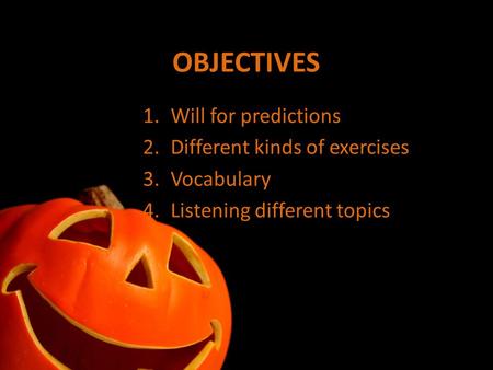 OBJECTIVES 1.Will for predictions 2.Different kinds of exercises 3.Vocabulary 4.Listening different topics.