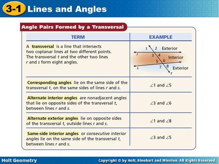 Holt Geometry 3-1 Lines and Angles. Holt Geometry 3-1 Lines and Angles Example 2: Classifying Pairs of Angles Give an example of each angle pair. A. corresponding.