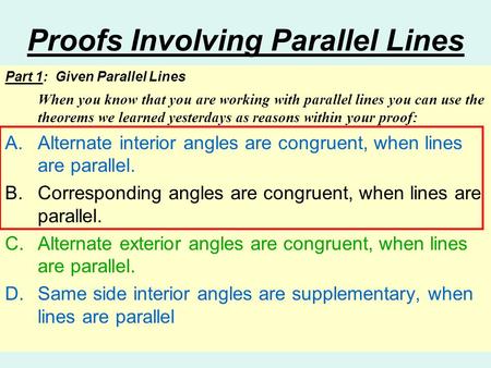 Proofs Involving Parallel Lines Part 1: Given Parallel Lines When you know that you are working with parallel lines you can use the theorems we learned.