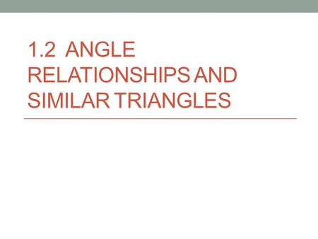 1.2 Angle Relationships and similar triangles