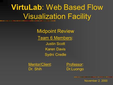 VirtuLab: Web Based Flow Visualization Facility Midpoint Review Team 6 Members: Justin Scott Karen Davis Sydni Credle Mentor/Client: Professor: Dr. Shih.