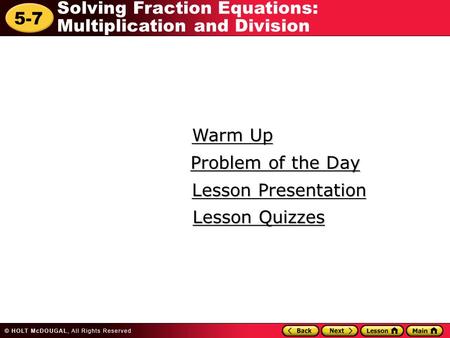 5-7 Solving Fraction Equations: Multiplication and Division Warm Up Warm Up Lesson Presentation Lesson Presentation Problem of the Day Problem of the Day.