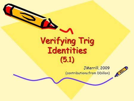 Verifying Trig Identities (5.1) JMerrill, 2009 (contributions from DDillon)