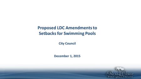 Proposed LDC Amendments to Setbacks for Swimming Pools City Council December 1, 2015.