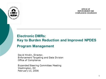 1 Electronic DMRs: Key to Burden Reduction and Improved NPDES Program Management David Hindin, Director, Enforcement Targeting and Data Division Office.