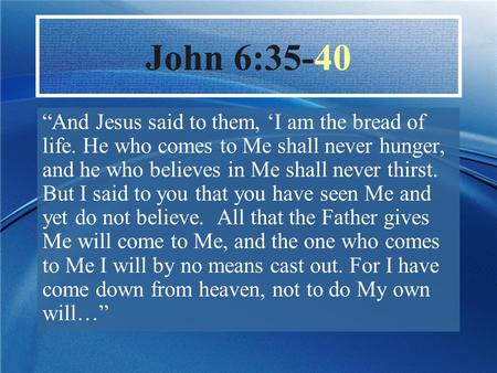 “And Jesus said to them, ‘I am the bread of life. He who comes to Me shall never hunger, and he who believes in Me shall never thirst. But I said to you.