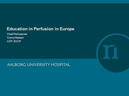 Education in Perfusion in Europe Chief Perfusionist Conny Nielsen CCP, ECCP.