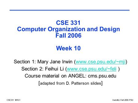 CSE331 W10.1Irwin&Li Fall 2006 PSU CSE 331 Computer Organization and Design Fall 2006 Week 10 Section 1: Mary Jane Irwin (www.cse.psu.edu/~mji)www.cse.psu.edu/~mji.
