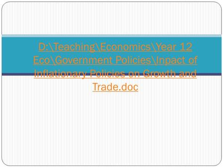 D:\Teaching\Economics\Year 12 Eco\Government Policies\Inpact of Inflationary Policies on Growth and Trade.doc.
