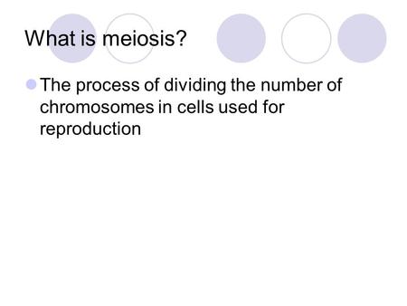 What is meiosis? The process of dividing the number of chromosomes in cells used for reproduction.