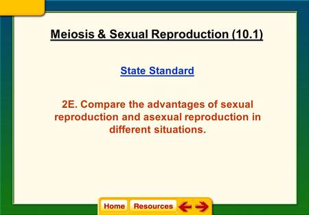 State Standard 2E. Compare the advantages of sexual reproduction and asexual reproduction in different situations. Meiosis & Sexual Reproduction (10.1)