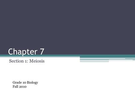 Chapter 7 Section 1: Meiosis Grade 10 Biology Fall 2010.