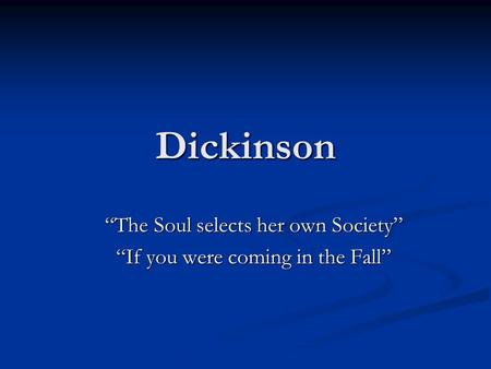 Dickinson “The Soul selects her own Society” “If you were coming in the Fall”