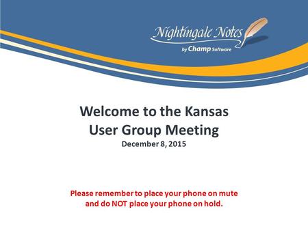 Welcome to the Kansas User Group Meeting December 8, 2015 Please remember to place your phone on mute and do NOT place your phone on hold.
