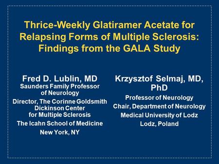 Thrice-Weekly Glatiramer Acetate for Relapsing Forms of Multiple Sclerosis: Findings from the GALA Study Fred D. Lublin, MD Saunders Family Professor of.