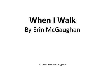 When I Walk By Erin McGaughan © 2004 Erin McGaughan.