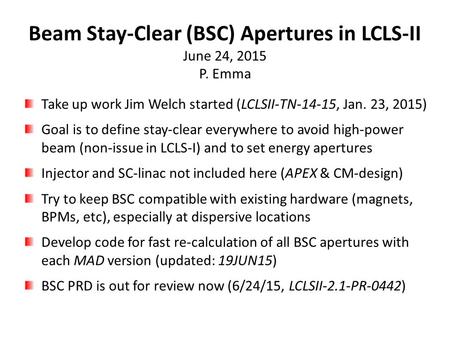 Beam Stay-Clear (BSC) Apertures in LCLS-II June 24, 2015 P. Emma Take up work Jim Welch started (LCLSII-TN-14-15, Jan. 23, 2015) Goal is to define stay-clear.