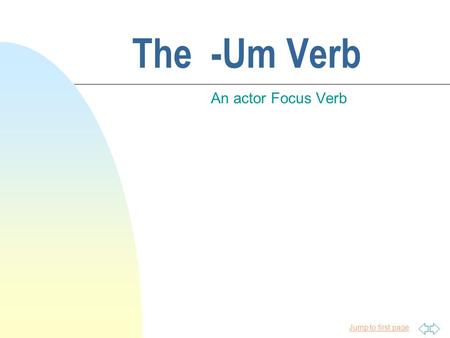 Jump to first page The -Um Verb An actor Focus Verb.