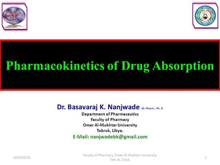 Pharmacokinetics of Drug Absorption Dr. Basavaraj K. Nanjwade M. Pharm., Ph. D Department of Pharmaceutics Faculty of Pharmacy Omer Al-Mukhtar University.