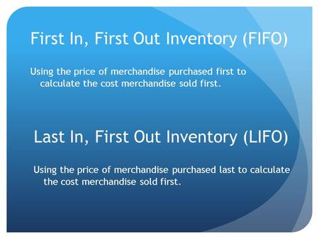 First In, First Out Inventory (FIFO) Using the price of merchandise purchased first to calculate the cost merchandise sold first. Last In, First Out Inventory.