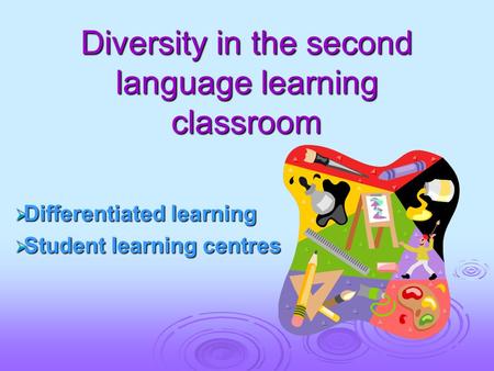 Diversity in the second language learning classroom  Differentiated learning  Student learning centres.