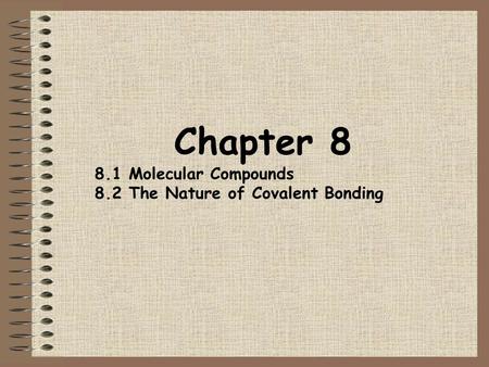 Chapter 8 8.1 Molecular Compounds 8.2 The Nature of Covalent Bonding.