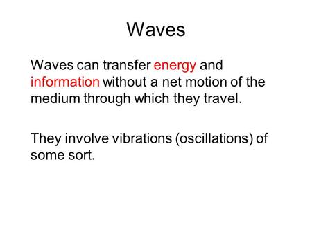 Waves Waves can transfer energy and information without a net motion of the medium through which they travel. They involve vibrations (oscillations) of.