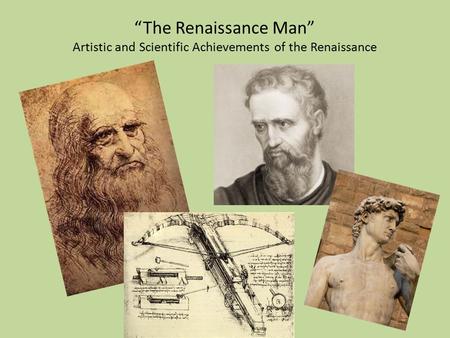 “The Renaissance Man” Artistic and Scientific Achievements of the Renaissance.