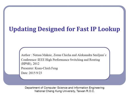Updating Designed for Fast IP Lookup Author : Natasa Maksic, Zoran Chicha and Aleksandra Smiljani´c Conference: IEEE High Performance Switching and Routing.