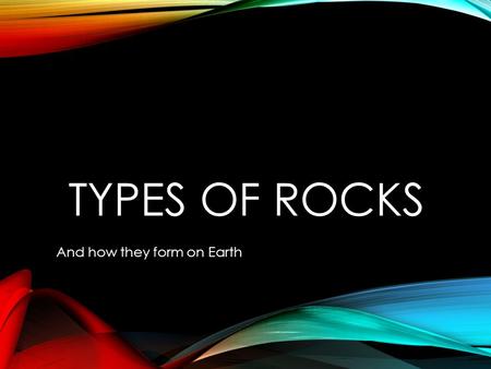 TYPES OF ROCKS And how they form on Earth. ROCKS How are rocks formed? Minerals + Fire or Heat = Rock (c) 2013 S. Coates.
