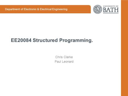 Department of Electronic & Electrical Engineering EE20084 Structured Programming. Chris Clarke Paul Leonard.