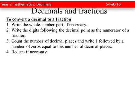 Decimals and fractions To convert a decimal to a fraction 1.Write the whole number part, if necessary. 2.Write the digits following the decimal point as.