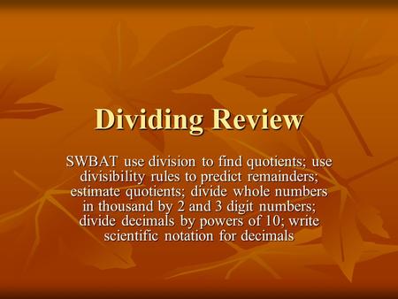 Dividing Review SWBAT use division to find quotients; use divisibility rules to predict remainders; estimate quotients; divide whole numbers in thousand.