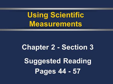 Chapter 2 - Section 3 Suggested Reading Pages 44 - 57 Using Scientific Measurements.