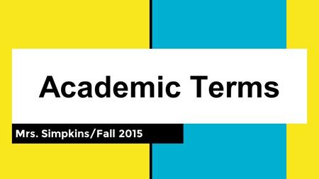 Academic Terms Mrs. Simpkins/Fall 2015. Characterization ways individual characters are represented by the narrator or author of a text. includes descriptions.