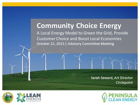 Sarah Seward, Art Director Circlepoint Community Choice Energy A Local Energy Model to Green the Grid, Provide Customer Choice and Boost Local Economies.
