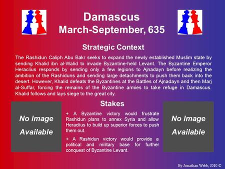 Damascus March-September, 635 Strategic Context The Rashidun Caliph Abu Bakr seeks to expand the newly established Muslim state by sending Khalid ibn al-Walid.