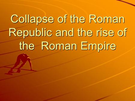 Collapse of the Roman Republic and the rise of the Roman Empire.