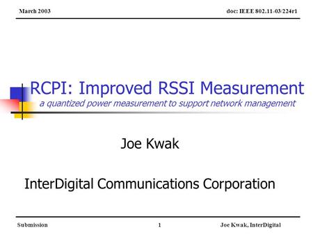 SubmissionJoe Kwak, InterDigital1 RCPI: Improved RSSI Measurement a quantized power measurement to support network management Joe Kwak InterDigital Communications.