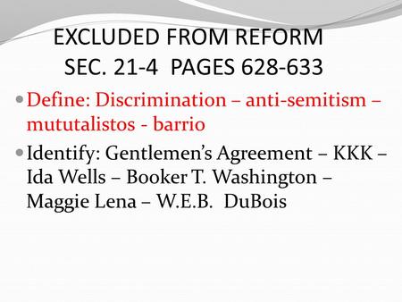 EXCLUDED FROM REFORM SEC. 21-4 PAGES 628-633 Define: Discrimination – anti-semitism – mututalistos - barrio Identify: Gentlemen’s Agreement – KKK – Ida.