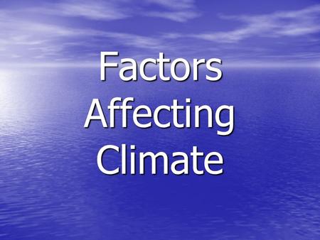 Factors Affecting Climate. An easy way to remember… O-ocean currents W-wind patterns E-elevationL-latitude L-landforms/water bodies.