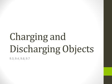 Charging and Discharging Objects 9.3, 9.4, 9.8, 9.7.