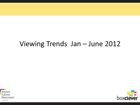 Viewing Trends Jan – June 2012. Source: TAM Ireland Ltd /Nielsen Jan 2011 – June 2012 Adults 15+ consolidated. Viewing in Q2 this year is up marginally.