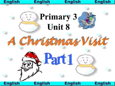 Christmas A Christmas Visit Primary 3 Unit 8 What do we do at Christmas? We give presents to our friends.