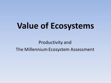 Value of Ecosystems Productivity and The Millennium Ecosystem Assessment.