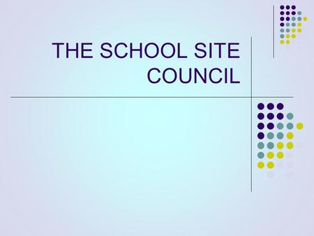 THE SCHOOL SITE COUNCIL. WHAT IS A SCHOOL SITE COUNCIL, AND WHO ARE MEMBERS? The School Site Council (SSC) is an elected or selected group representative.