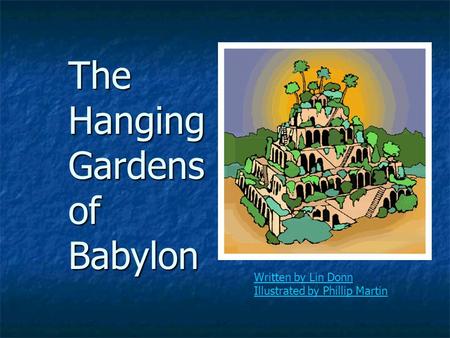 The Hanging Gardens of Babylon Written by Lin Donn Illustrated by Phillip Martin.