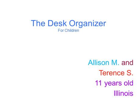 The Desk Organizer For Children Allison M. and Terence S. 11 years old Illinois.