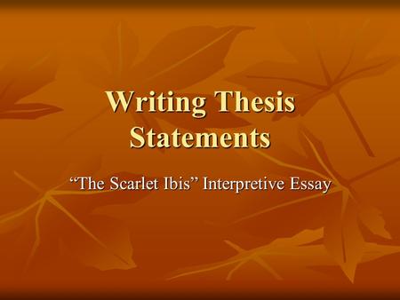 Writing Thesis Statements “The Scarlet Ibis” Interpretive Essay.