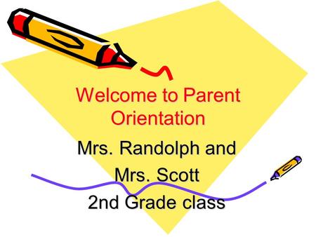 Welcome to Parent Orientation Mrs. Randolph and Mrs. Scott 2nd Grade class.